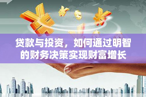 南岳贷款与投资，如何通过明智的财务决策实现财富增长