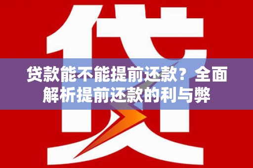 南岳贷款能不能提前还款？全面解析提前还款的利与弊