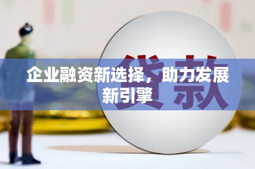 南岳企业融资新选择，助力发展新引擎