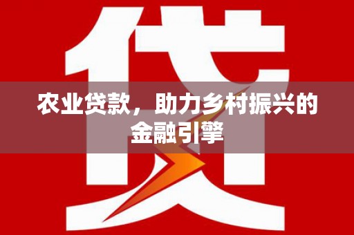 南岳农业贷款，助力乡村振兴的金融引擎