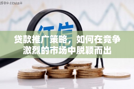 南岳贷款推广策略，如何在竞争激烈的市场中脱颖而出