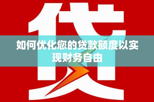 南岳如何优化您的贷款额度以实现财务自由