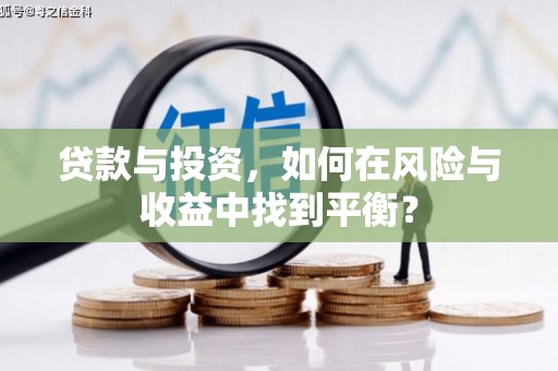 南岳贷款与投资，如何在风险与收益中找到平衡？