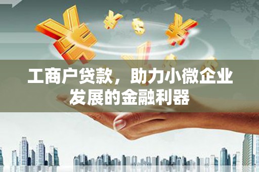 南岳工商户贷款，助力小微企业发展的金融利器