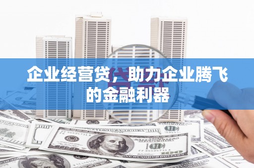 南岳企业经营贷，助力企业腾飞的金融利器