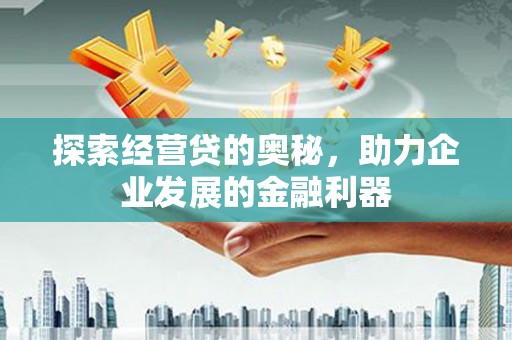 南岳探索经营贷的奥秘，助力企业发展的金融利器