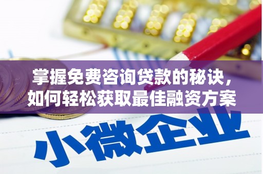 南岳掌握免费咨询贷款的秘诀，如何轻松获取最佳融资方案