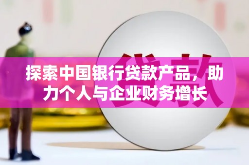 南岳探索中国银行贷款产品，助力个人与企业财务增长