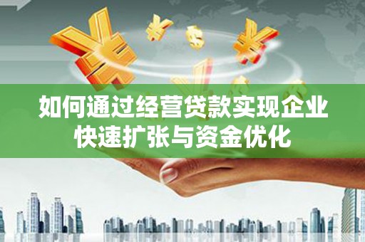 南岳如何通过经营贷款实现企业快速扩张与资金优化