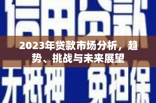 南岳2023年贷款市场分析，趋势、挑战与未来展望