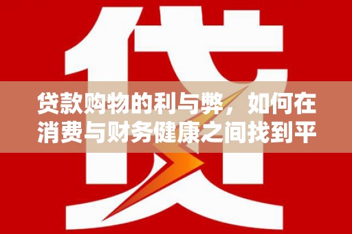 南岳贷款购物的利与弊，如何在消费与财务健康之间找到平衡