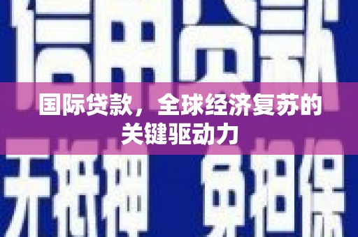 南岳国际贷款，全球经济复苏的关键驱动力