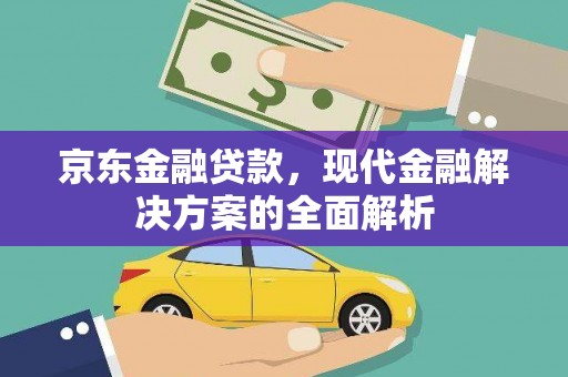 南岳京东金融贷款，现代金融解决方案的全面解析