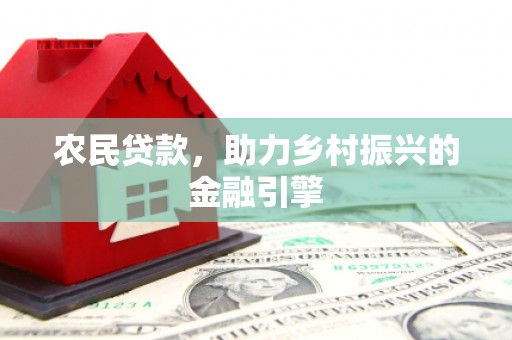 南岳农民贷款，助力乡村振兴的金融引擎