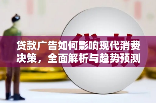 南岳贷款广告如何影响现代消费决策，全面解析与趋势预测