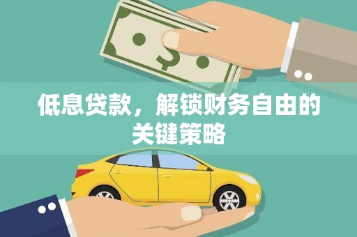南岳低息贷款，解锁财务自由的关键策略