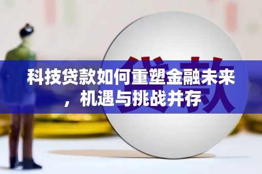 南岳科技贷款如何重塑金融未来，机遇与挑战并存