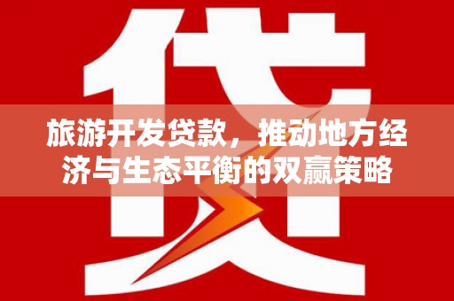 南岳旅游开发贷款，推动地方经济与生态平衡的双赢策略