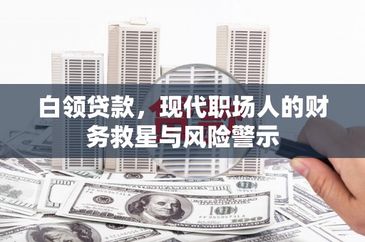 南岳白领贷款，现代职场人的财务救星与风险警示