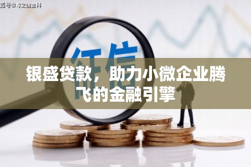 南岳银盛贷款，助力小微企业腾飞的金融引擎