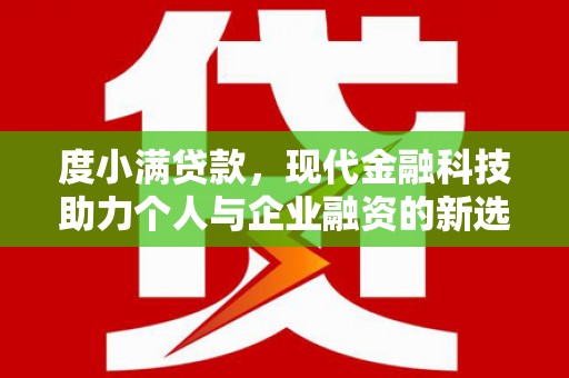 南岳度小满贷款，现代金融科技助力个人与企业融资的新选择