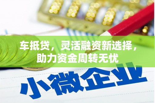 南岳车抵贷，灵活融资新选择，助力资金周转无忧