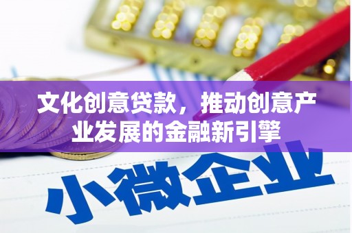 南岳文化创意贷款，推动创意产业发展的金融新引擎