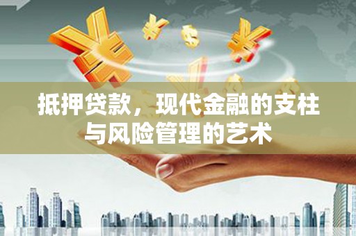 南岳抵押贷款，现代金融的支柱与风险管理的艺术