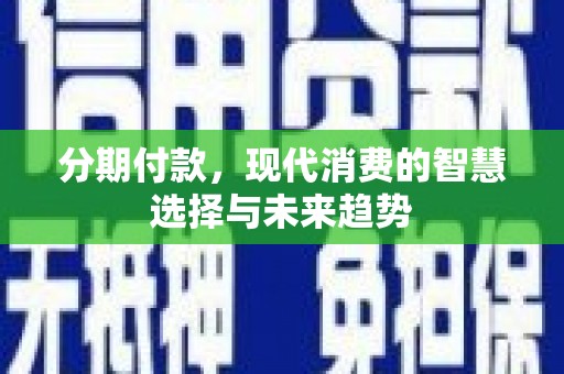 南岳分期付款，现代消费的智慧选择与未来趋势