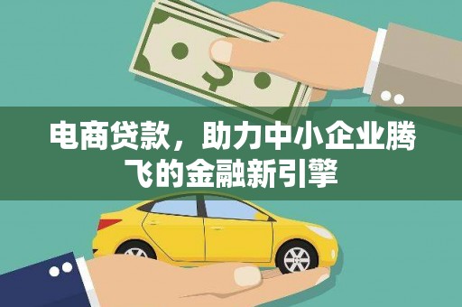 南岳电商贷款，助力中小企业腾飞的金融新引擎