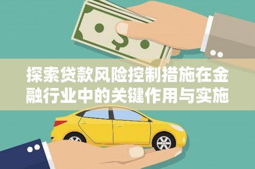 南岳探索贷款风险控制措施在金融行业中的关键作用与实施策略