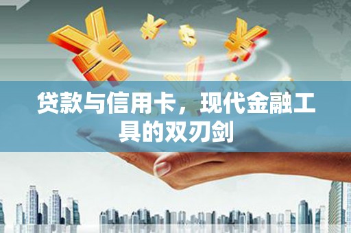 南岳贷款与信用卡，现代金融工具的双刃剑