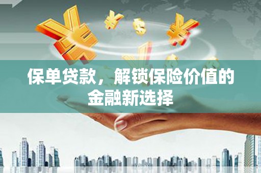 南岳保单贷款，解锁保险价值的金融新选择