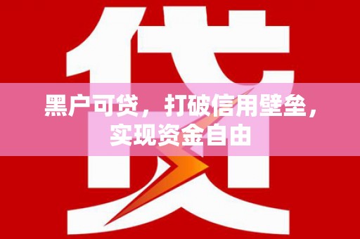 南岳黑户可贷，打破信用壁垒，实现资金自由