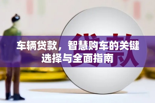 南岳车辆贷款，智慧购车的关键选择与全面指南