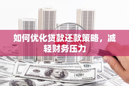 南岳如何优化贷款还款策略，减轻财务压力