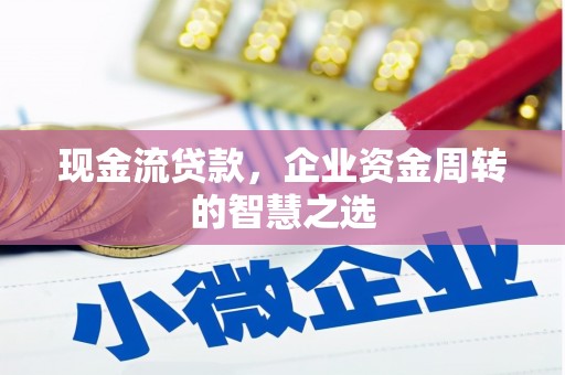 南岳现金流贷款，企业资金周转的智慧之选