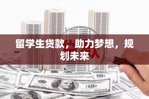 南岳留学生贷款，助力梦想，规划未来