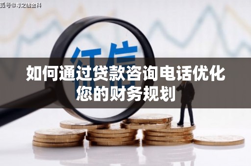南岳如何通过贷款咨询电话优化您的财务规划