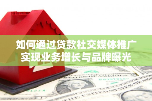 南岳如何通过贷款社交媒体推广实现业务增长与品牌曝光