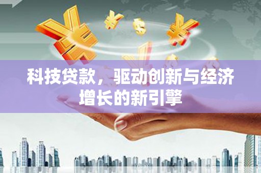 南岳科技贷款，驱动创新与经济增长的新引擎