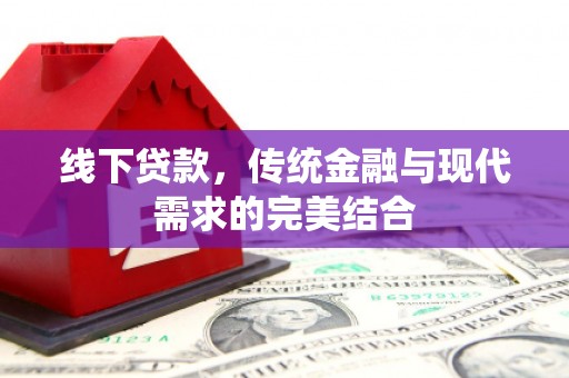 南岳线下贷款，传统金融与现代需求的完美结合