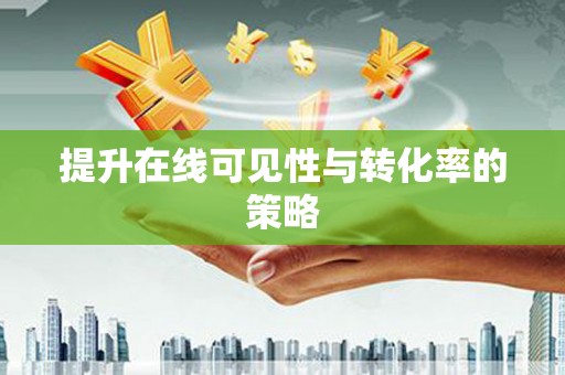 南岳提升在线可见性与转化率的策略