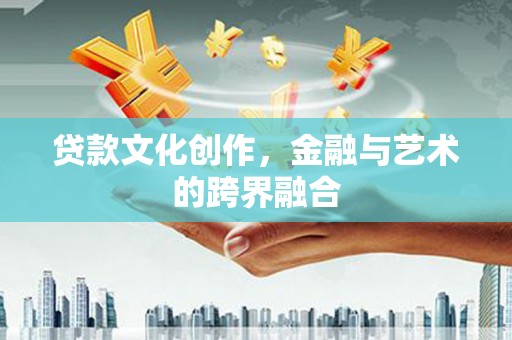 南岳贷款文化创作，金融与艺术的跨界融合