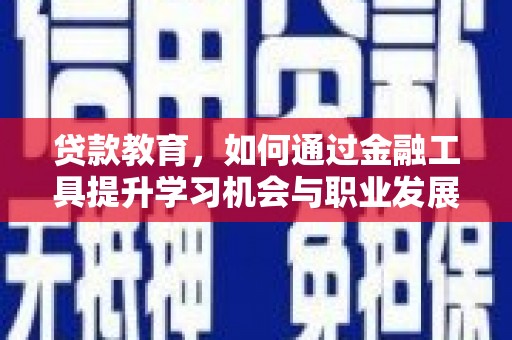 南岳贷款教育，如何通过金融工具提升学习机会与职业发展