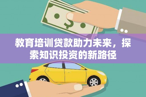 南岳教育培训贷款助力未来，探索知识投资的新路径