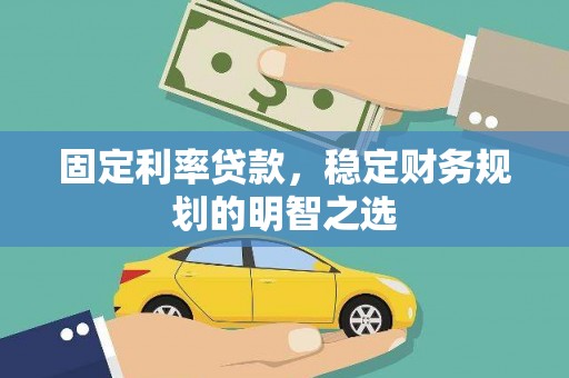 南岳固定利率贷款，稳定财务规划的明智之选